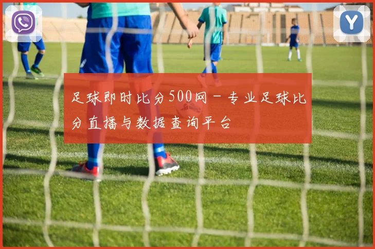 足球即时比分500网 - 专业足球比分直播与数据查询平台