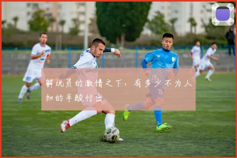 解说员的激情之下,有多少不为人知的辛酸付出