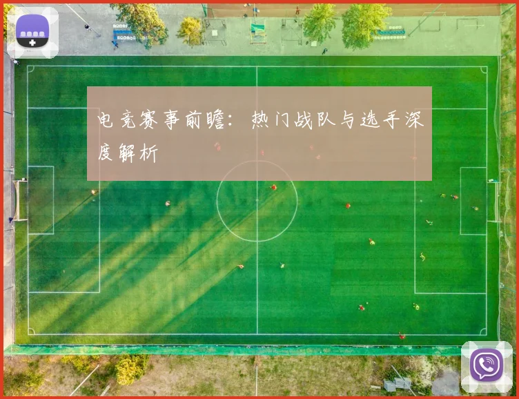 电竞赛事前瞻:热门战队与选手深度解析